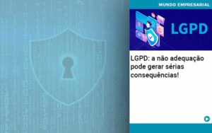 Lgpd A Nao Adequacao Pode Gerar Serias Consequencias Organização Contábil Lawini - Batista Contabilidade