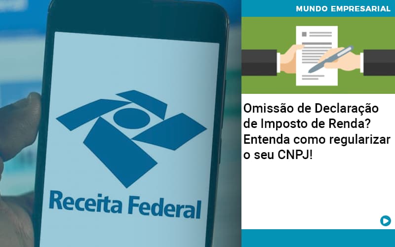 Omissao De Declaracao De Imposto De Renda Entenda Como Regularizar O Seu Cnpj Organização Contábil Lawini - Batista Contabilidade