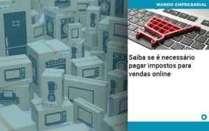 Saiba Se E Necessario Pagar Impostos Para Vendas Online Organização Contábil Lawini - Batista Contabilidade