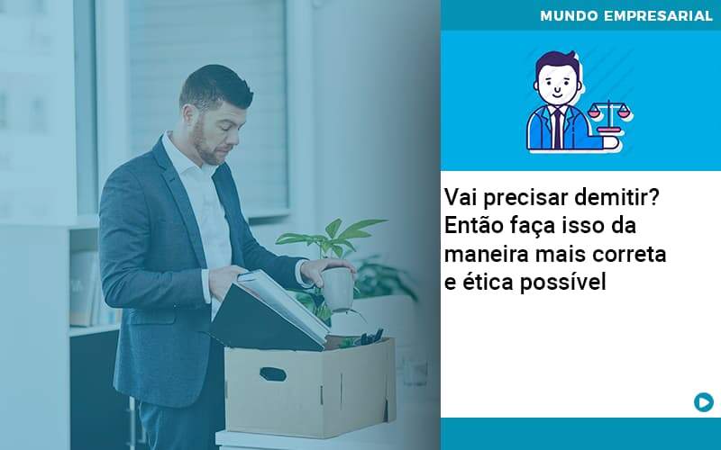 Vai Precisar Demitir Entao Faca Isso Da Maneira Mais Correta E Etica Possivel Organização Contábil Lawini - Batista Contabilidade