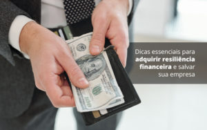 Dicas Essenciais Para Adquirir Resiliencia Financeira E Salvar Sua Empresa Post 1 Organização Contábil Lawini - Batista Contabilidade