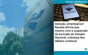 Atencao Empresarios Receita Afirma Que Mesmo Com A Suspensao Da Exclusao Do Simples Nacional Cobranca Dos Debitos Continua Organização Contábil Lawini - Batista Contabilidade