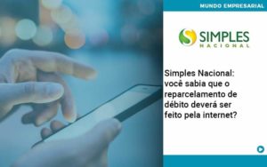 Simples Nacional Voce Sabia Que O Reparcelamento De Debito Devera Ser Feito Pela Internet Organização Contábil Lawini - Batista Contabilidade