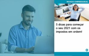 5 Dicas Para Comecar O Seu 2021 Com Os Impostos Em Ordem Organização Contábil Lawini - Batista Contabilidade