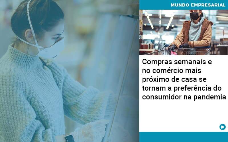 Compras Semanais E No Comercio Mais Proximo De Casa Se Tornam A Preferencia Do Consumidor Na Pandemia Organização Contábil Lawini - Batista Contabilidade