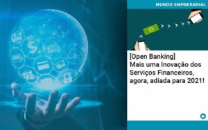 Open Banking Mais Uma Inovacao Dos Servicos Financeiros Agora Adiada Para 2021 Organização Contábil Lawini - Batista Contabilidade