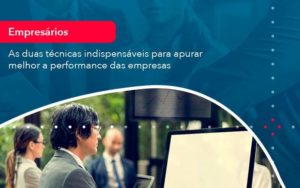 As Duas Tecnicas Indispensaveis Para Apurar Melhor A Performance Das Empresa 1 - Batista Contabilidade