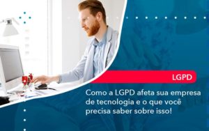 Como A Lgpd Afeta Sua Empresa De Tecnologia E O Que Voce Precisa Saber Sobre Isso 1 - Batista Contabilidade