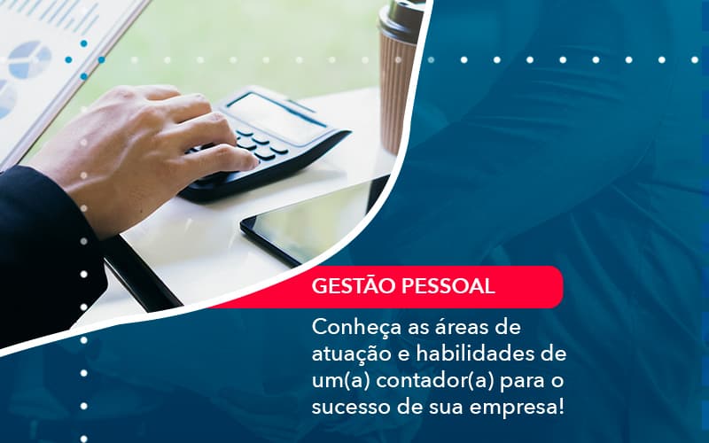 Conheca As Areas De Atuacao E Habilidades De Um A Contador A Para O Sucesso De Sua Empresa 1 - Batista Contabilidade