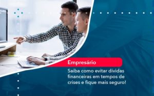 Saiba Como Evitar Dividas Financeiras Em Tempos De Crises E Fique Mais Seguro 1 - Batista Contabilidade