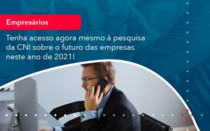 Tenha Acesso Agora Mesmo A Pesquisa Da Cni Sobre O Futuro Das Empresas Neste Ano De 2021 1 - Batista Contabilidade