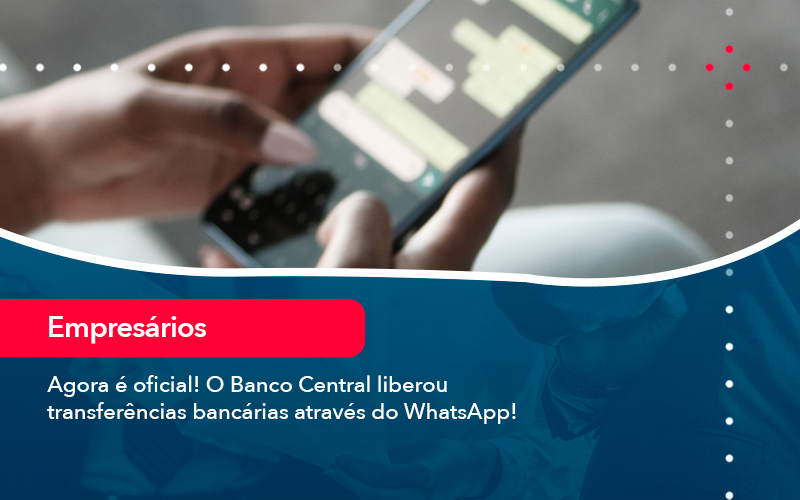 Agora E Oficial O Banco Central Liberou Transferencias Bancarias Atraves Do Whatsapp - Batista Contabilidade