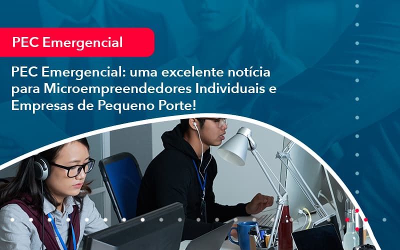 Pec Emergencial Uma Excelente Noticia Para Microempreendedores Individuais E Empresas De Pequeno Porte 1 - Batista Contabilidade