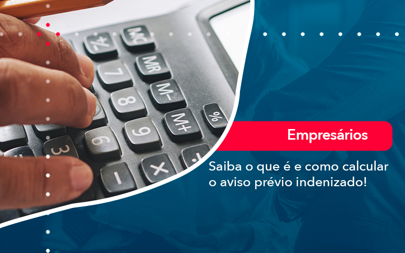 Saiba O Que E E Como Calcular O Aviso Previo Indenizado - Batista Contabilidade