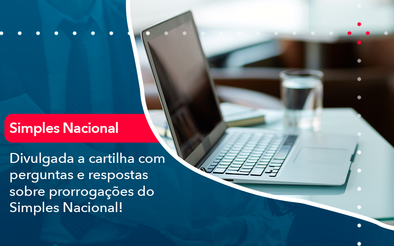 Divulgada A Cartilha Com Perguntas E Respostas Sobre Prorrogacoes Do Simples Nacional - Batista Contabilidade