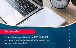 Entenda A Importancia Da Mp 1040 21 E Como Voce Podera Abrir Empresas De Forma Mais Simples - Batista Contabilidade