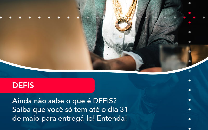 Ainda Nao Sabe O Que E Defis Saiba Que Voce So Tem Ate O Dia 31 De Maio Para Entrega Lo 1 - Batista Contabilidade