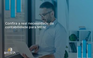 Confira A Real Necessidade Da Contabilidade Para Meis! Batista Contabilidade - Batista Contabilidade