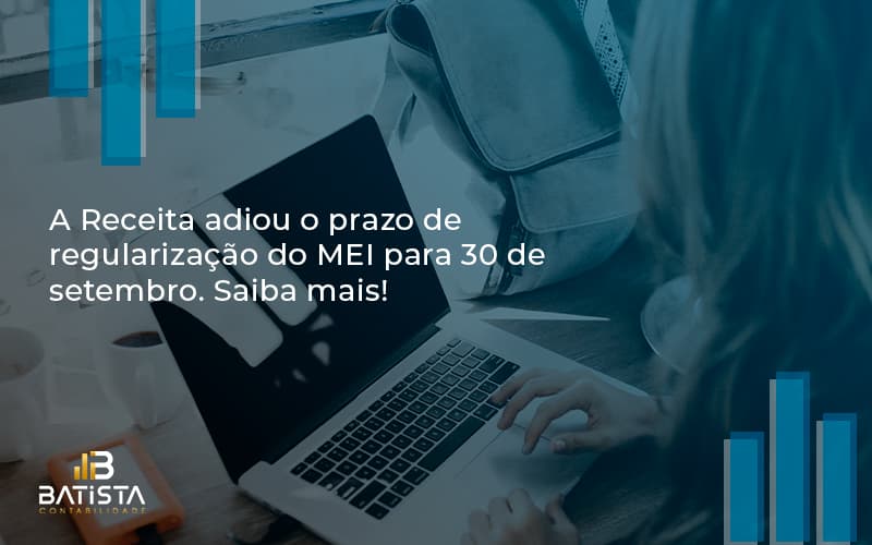 A Receita Adiou O Prazo De Regularização Do Mei Para 30 De Setembro. Saiba Mais! Batista Contabilidade - Batista Contabilidade