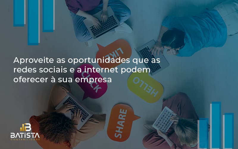 Aproveite As Oportunidades Que As Redes Sociais E A Internet Podem Oferecer à Sua Empresa Batista Contabilidade - Batista Contabilidade