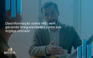 Desinformação Sobre Mei Vem Gerando Irregularidades Junto Aos órgãos Oficiais! Batista Contabilidade - Batista Contabilidade