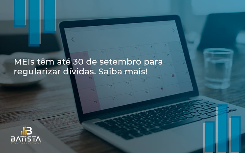 Meis Têm Até 30 De Setembro Para Regularizar Dívidas. Saiba Mais! Batista Contabilidade - Batista Contabilidade