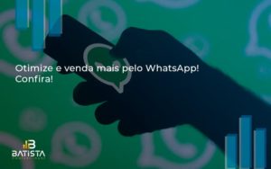 Otimize E Venda Mais Pelo Whatsapp Confira Batista Contabilidade - Batista Contabilidade